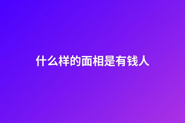 什么样的面相是有钱人