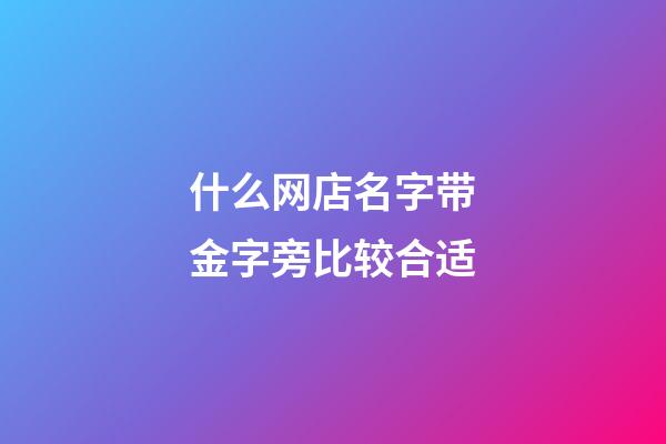 什么网店名字带金字旁比较合适-第1张-店铺起名-玄机派