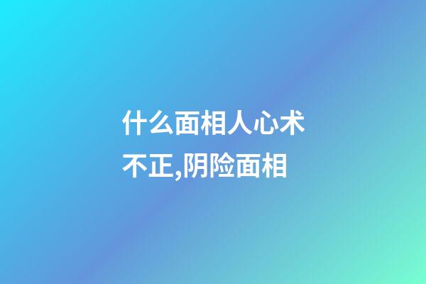 什么面相人心术不正,阴险面相