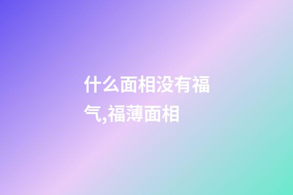 什么面相没有福气,福薄面相