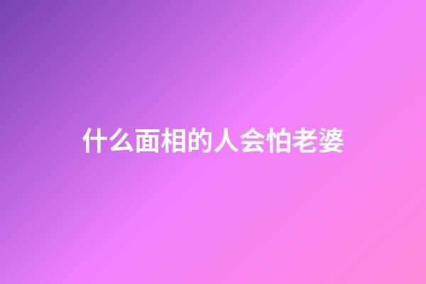 什么面相的人会怕老婆