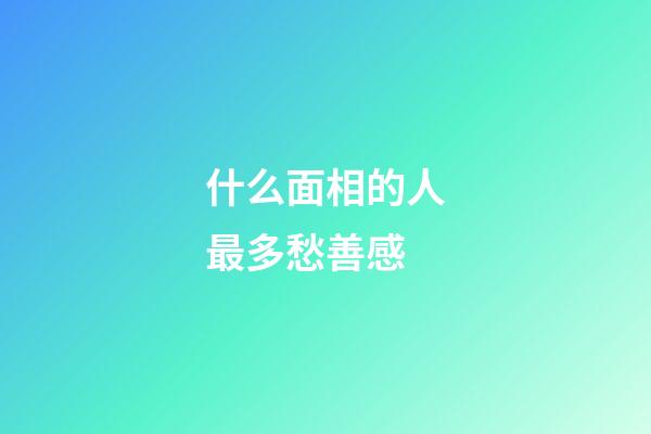 什么面相的人最多愁善感