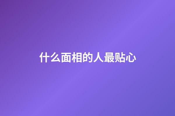 什么面相的人最贴心