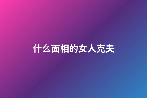 什么面相的女人克夫