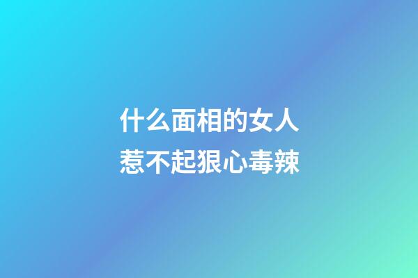 什么面相的女人惹不起狠心毒辣