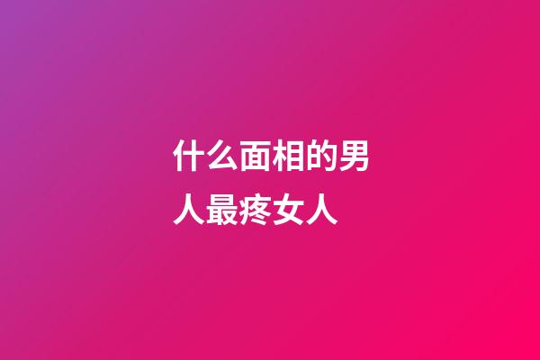 什么面相的男人最疼女人