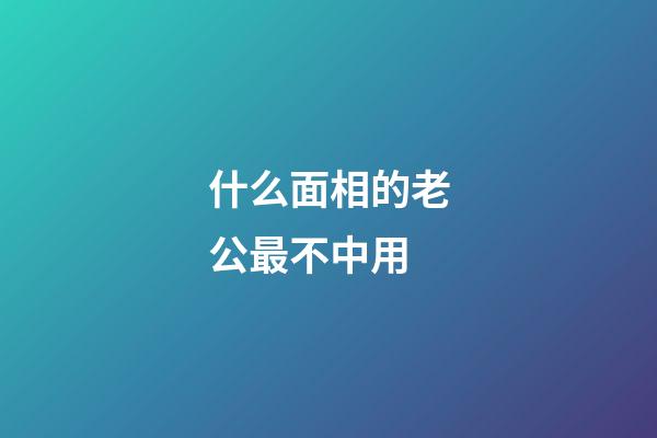 什么面相的老公最不中用
