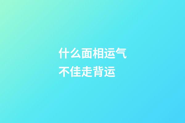 什么面相运气不佳走背运