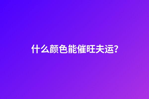 什么颜色能催旺夫运？