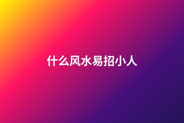 什么风水易招小人