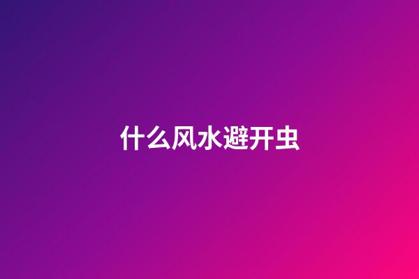 什么风水避开虫