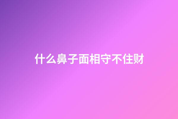 什么鼻子面相守不住财