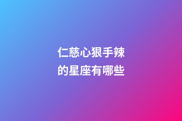 仁慈心狠手辣的星座有哪些-第1张-星座运势-玄机派