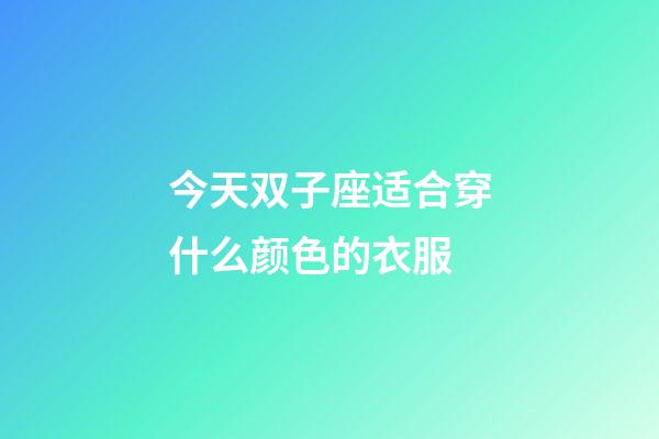 今天双子座适合穿什么颜色的衣服-第1张-星座运势-玄机派