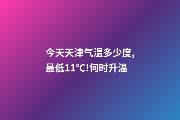 今天天津气温多少度,最低11℃!何时升温-第1张-观点-玄机派