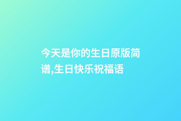 今天是你的生日原版简谱,生日快乐祝福语-第1张-观点-玄机派