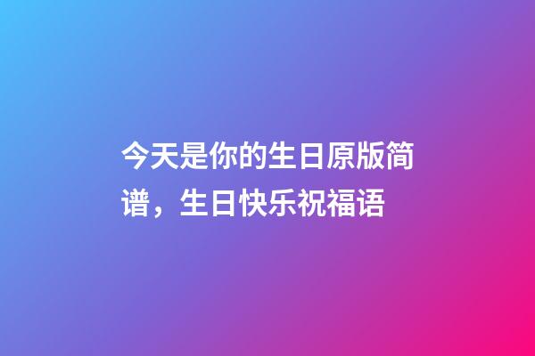 今天是你的生日原版简谱，生日快乐祝福语-第1张-观点-玄机派