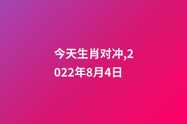 今天生肖对冲,2022年8月4日-第1张-观点-玄机派