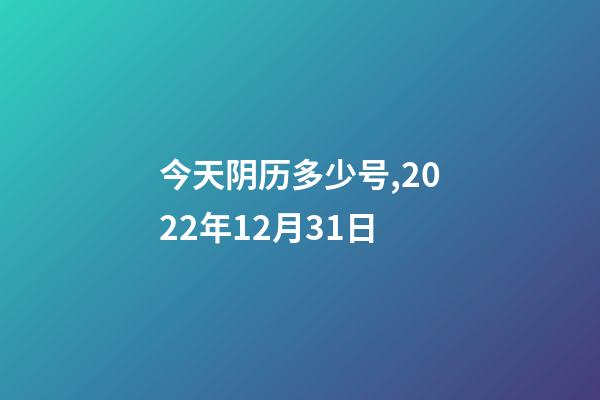 今天阴历多少号,2022年12月31日-第1张-观点-玄机派