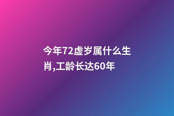 今年72虚岁属什么生肖,工龄长达60年-第1张-观点-玄机派