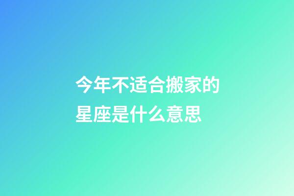 今年不适合搬家的星座是什么意思-第1张-星座运势-玄机派