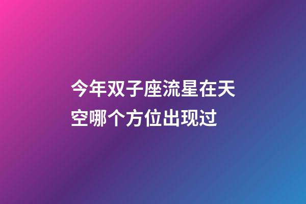 今年双子座流星在天空哪个方位出现过-第1张-星座运势-玄机派
