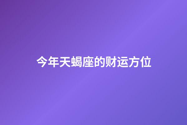 今年天蝎座的财运方位-第1张-星座运势-玄机派