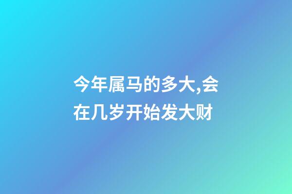 今年属马的多大,会在几岁开始发大财-第1张-观点-玄机派
