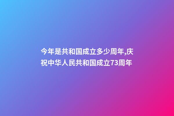 今年是共和国成立多少周年,庆祝中华人民共和国成立73周年-第1张-观点-玄机派