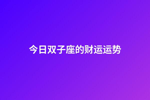 今日双子座的财运运势-第1张-星座运势-玄机派