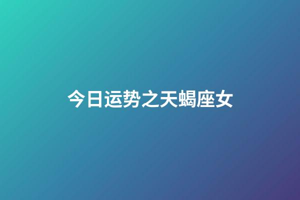 今日运势之天蝎座女-第1张-星座运势-玄机派