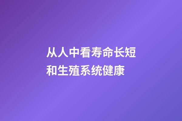从人中看寿命长短和生殖系统健康