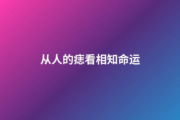 从人的痣看相知命运