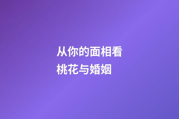 从你的面相看桃花与婚姻