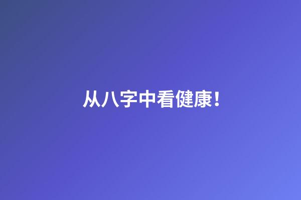 从八字中看健康！