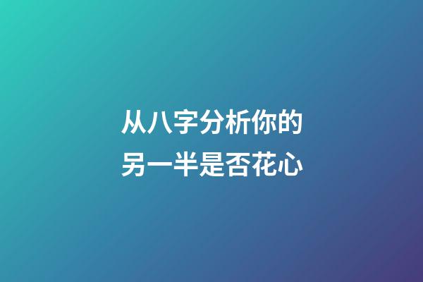 从八字分析你的另一半是否花心