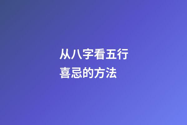从八字看五行喜忌的方法