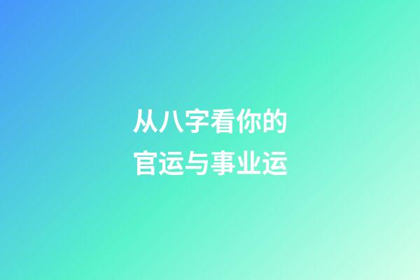从八字看你的官运与事业运