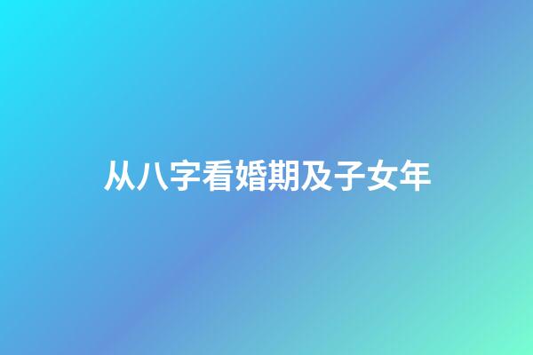 从八字看婚期及子女年