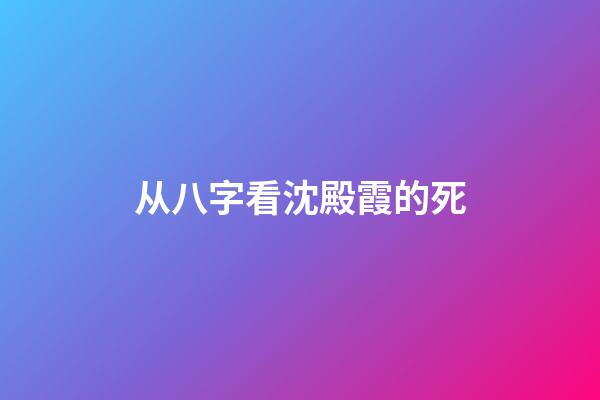 从八字看沈殿霞的死