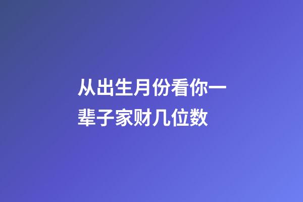 从出生月份看你一辈子家财几位数