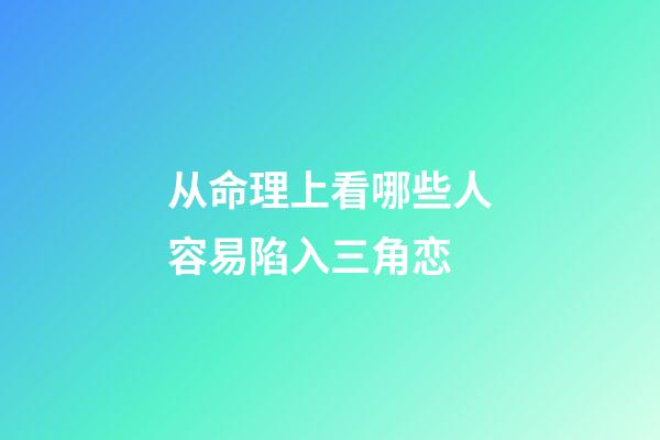 从命理上看哪些人容易陷入三角恋