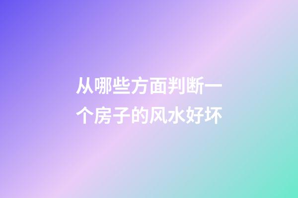 从哪些方面判断一个房子的风水好坏