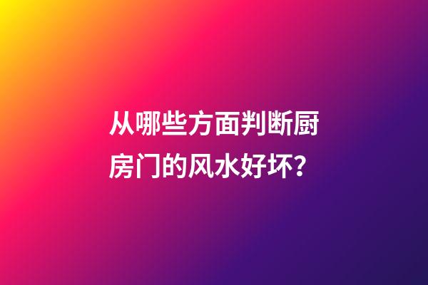 从哪些方面判断厨房门的风水好坏？