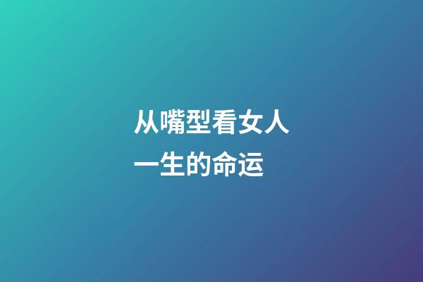 从嘴型看女人一生的命运?