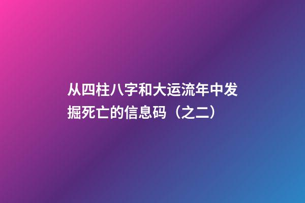 从四柱八字和大运流年中发掘死亡的信息码（之二）