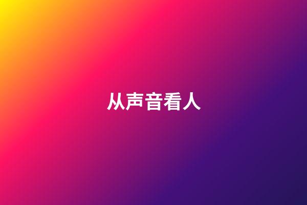 从声音看人