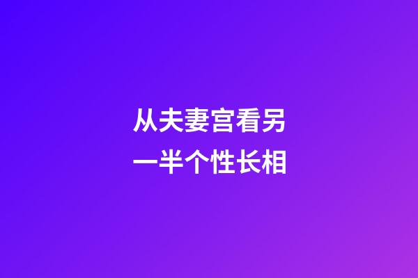 从夫妻宫看另一半个性长相