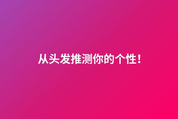 从头发推测你的个性！