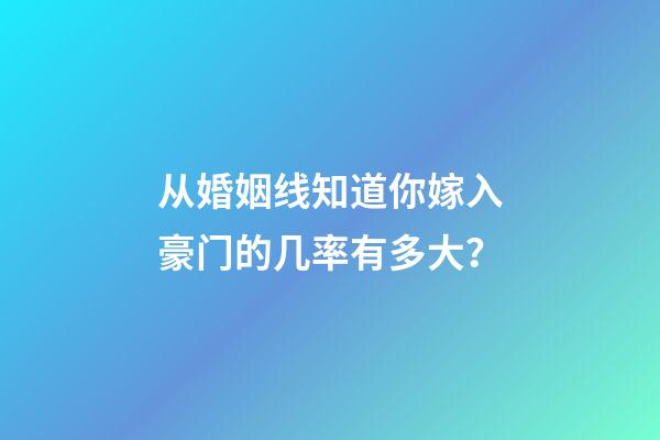 从婚姻线知道你嫁入豪门的几率有多大？